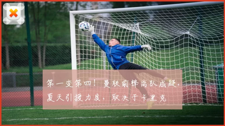 第一变第四！曼联前锋离队成疑，夏天引援力度，取决于卡里克