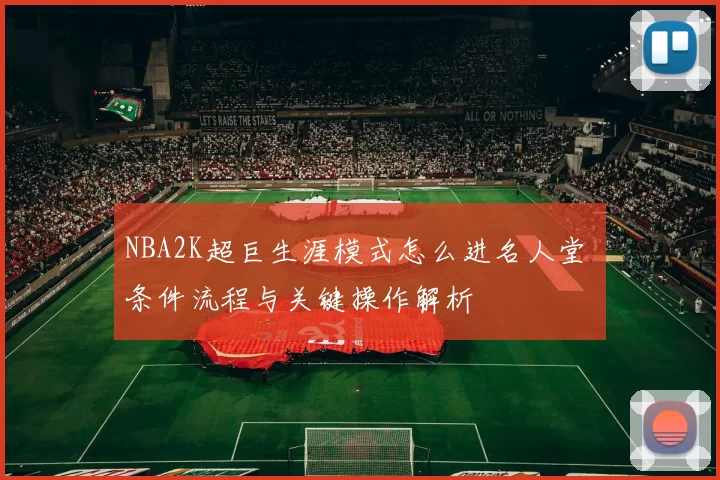 NBA2K超巨生涯模式怎么进名人堂 条件流程与关键操作解析