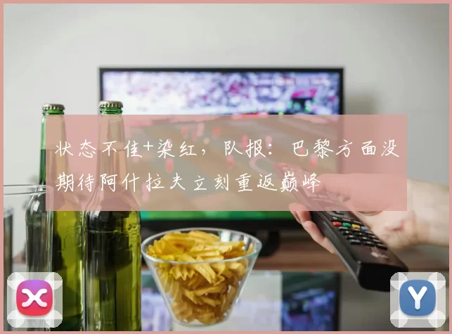 状态不佳+染红，队报：巴黎方面没期待阿什拉夫立刻重返巅峰