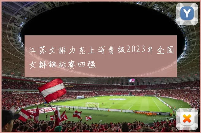 江苏女排力克上海晋级2023年全国女排锦标赛四强