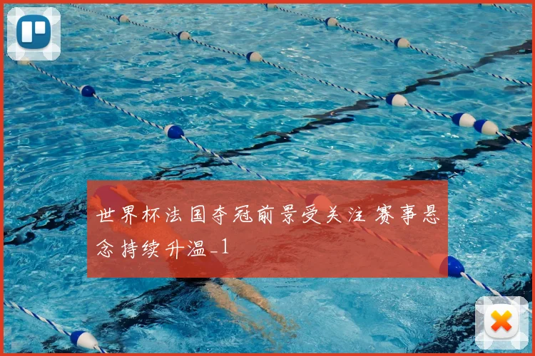 世界杯法国夺冠前景受关注 赛事悬念持续升温_1
